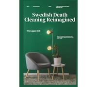Swedish Death Cleaning Reimagined: How to Declutter Your Home, Organize Your Digital Afterlife, and Give the Gift of a Clean, Meaningful Legacy - Without the Guilt