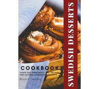 Swedish Desserts Cookbook: Taste the Sweetness: 300+ Recipes for Authentic Swedish Desserts.