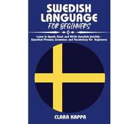 SWEDISH LANGUAGE FOR BEGINNERS: Learn to Speak, Read, and Write Swedish Quickly - Essential Phrases, Grammar, and Vocabulary for Beginners