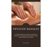 Swedish Massage: A Comprehensive Guide To Swedish Massage Techniques For Mental And Emotional Well-Being