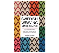 Swedish Weaving Made Simple: Beautiful Patterns and Easy Projects for Beginners and Beyond