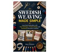 SWEDISH WEAVING MADE SIMPLE: Learn Huck Embroidery with Easy Techniques, Timeless Designs, and Handmade Decorative Creations