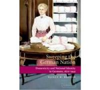 Sweeping the German Nation: Domesticity and National Identity in Germany, 1870-1945 Reagin, Nancy R. (Auteur)
