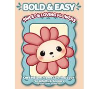 Sweet and Loving Flowers: Large Print Coloring Book for Adults and Seniors - Bold, Easy and Relaxing Flower Designs: 51 simple floral illustrations for relaxation, focus and stress relief