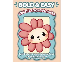 Sweet and Loving Flowers: Large Print Coloring Book for Adults and Seniors - Bold, Easy and Relaxing Flower Designs: 51 simple floral illustrations for relaxation, focus and stress relief