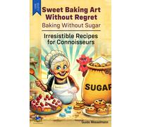 Sweet Baking Art Without Regret - Baking Without Sugar: Irresistible Recipes For Connoisseurs - Cakes - Muffins - Cakes - Cookies