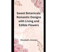 Sweet Botanicals: Romantic Designs with Living and Edible Flowers