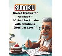 Sweet Breaks for Grandpa - 100 Sudoku Puzzles with Solutions (Medium Level): Just you, your tea, a slice of cake… and brain fun.