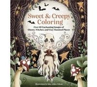 Sweet & Creepy Coloring: Over 60 Enchanting Images of Ghosts, Witches, and Cozy Haunted Places