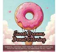 Sweet Dreams Donut Coloring: Whimsical cupcakes, giant donuts, and flying adventures await in this delightful coloring book for all ages!