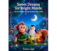 Sweet Dreams For Bright Minds: A Mindful Bedtime Storybook for Kids with ADHD - Calm, Focused, and Imaginative Sleep Journeys