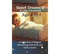 Sweet Dreams & Little Adventures: Bedtime Stories for Ages 4-10: A Collection of Magical Moments to End Each Day with a Smile