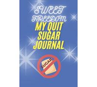 SWEET FREEDOM - My Quit Sugar Journal - Track Your Journey to a Healthier, Happier, Sugar-Free Life