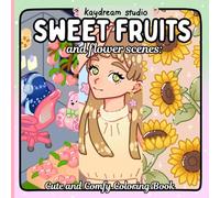 Sweet Fruits and Flower Scenes: Cute and Comfy Coloring Book: Softly detailed and beautifully cozy, these pages capture the simple delight of sweet ... flowers, and quiet moments just for you.
