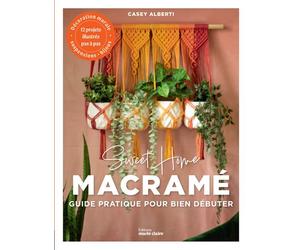 Sweet home Macramé Guide pratique pour bien débuter - Casey Alberti - Marie Claire - broché - Guide
