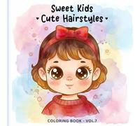 Sweet Kids Vol. 7 - Cute Hairstyles Coloring Book: Adorable Hair Styles Coloring Pages for Kids and Adults | Sweet Children, Fun Haircuts, Braids, Buns, Ponytails and Cozy Everyday Moments