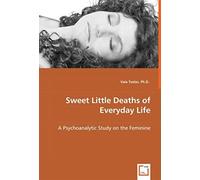 Sweet Little Deaths Of Everyday Life: A Psychoanalytic Study On The Feminine