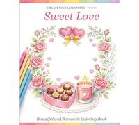 Sweet Love: A Romantic Coloring Book: Relaxing Designs of Love, Hearts, Flowers, and Romantic Moments