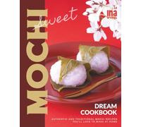 Sweet Mochi Dream Cookbook: Authentic and Traditional Mochi Recipes You'll Love to Make at Home