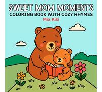 Sweet Mom Moments Coloring Book: 40 Adorable Mom and Baby Animal Illustrations and 40 Cozy Rhymes. A Heartwarming Mother's Day Gift and Keepsake for Every New Mom