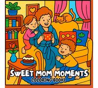 Sweet Mom Moments Coloring Books: A Creative Escape for Every Supermom: 50 Heartwarming Designs to Color and Relax!