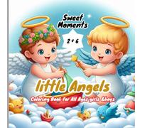 Sweet Moments: little Angels Coloring Book for All Ages girls &boys: Whimsical Angelic Adventures | Heavenly Creatures | Magical Moments | Peaceful Scenes | Divine Blessings