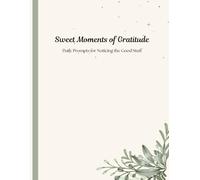 Sweet Moments of Gratitude Journal: Daily Prompts for Noticing the Good Stuff