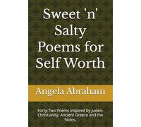 Sweet 'n' Salty Poems for Self Worth: Forty-Two Poems Inspired by Judeo-Christianity, Ancient Greece and the Stoics.