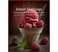 Sweet Nothings Delicious and Sugar-Free Recipes for a Healthier You: Flavorful and Easy-to-Make Recipes to Satisfy Your Sweet Tooth Without the Guilt