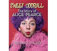 Sweet Oddball - The Story Of Alice Pearce (Hardback)