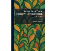 Sweet Peas Their History, Development, Culture