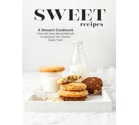 Sweet Recipes: A Dessert Cookbook Filled with Easy Baking Methods to Satisfying Your Family's Sweet Tooth