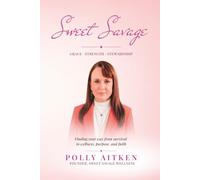 Sweet Savage: Finding Your Way from Survial to Wellness, Purpose, and Faith.