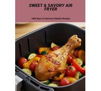 Sweet & Savory Air Fryer: 1800 Days Of Delicious Diabetic Recipes
