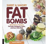 Sweet & Savory Fat Bombs: 100 Delicious Treats for Fat Fasts, Ketogenic, Paleo, and Low-Carb Diets