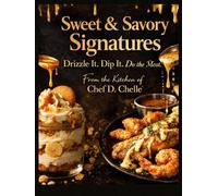 Sweet & Savory Signatures: DRIZZLE IT. DIP IT. DO THE MOST. from the Kitchen of Chef D. Chelle