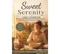 Sweet Serenity Cake Cookbook: Quick & Easy Mindful Baking with One-Bowl Cakes, Mug Cakes, Sheet Cakes & Comfort Desserts for Everyday Joy