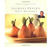 Sweet Simplicity: Jacques Pepin's Fruit Desserts