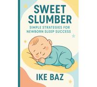 Sweet Slumber: Simple Strategies for Newborn Sleep Success
