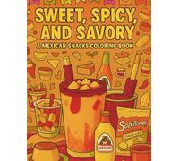 Sweet, Spicy & Savory A Mexican Snacks Coloring Book: Color Your Way Through Mexico’s Sweet, Spicy, and Savory Traditions in a Tasty Tour of Traditional Treats to Crave Great For All Ages