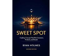 Sweet Spot: Crafting Concepts That Win Consumers, Products, and Brands