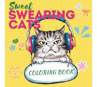 Sweet Swearing Cats Coloring Book: 50 Hilarious Kittens with Opinions for Stress Relief and Laughter
