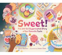 Sweet!: The (Not So) Sugarcoated Story of Our Favorite Taste