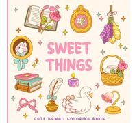 Sweet Things: A Kawaii Everyday Objects Coloring Book: 40 Cute and Simple Coloring Pages of Plants, Food, Cozy Items and Cute Animals - Relax and Enjoy the Sweetness of Everyday Moments!