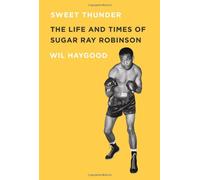 [Sweet Thunder: The Life and Times of Sugar Ray Robinson] [By: Haygood, Wil] [April, 2011]