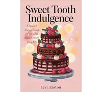 Sweet Tooth Indulgence: A Decadent Journey Through 100 Irresistible Desserts Worth Every Bite