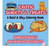 Sweet Treats A Bold & Easy Coloring Book of Adorable, Cute, Delicious, Exotic Desserts From All Over the World for Kids to Adults: Dangerously ... eat it, 45+ pics of Easy, Relaxing Pictures