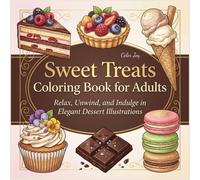 Sweet Treats Coloring Book for Adults: Relax, Unwind, and Indulge in Elegant Dessert Illustrations
