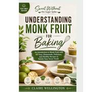 SWEET WITHOUT THE SUGAR SPIKE: UNDERSTANDING MONK FRUIT FOR BAKING [TEXT ONLY EDITION]: An introduction to Monk Fruit with 60 Easy, Homemade, ... Healthy Recipes to Satisfy Your Sweet Tooth