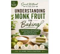 SWEET WITHOUT THE SUGAR SPIKE: UNDERSTANDING MONK FRUIT FOR BAKING [TEXT ONLY EDITION]: An introduction to Monk Fruit with 60 Easy, Homemade, ... Healthy Recipes to Satisfy Your Sweet Tooth